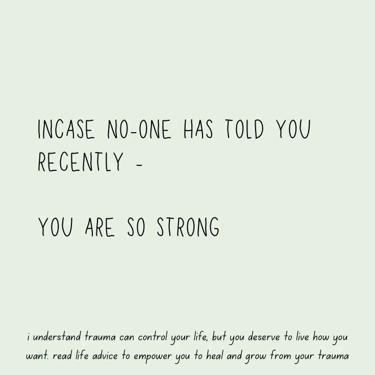 inspiring quote. 'incase no-one has told you recently - you are so strong''i understand trauma can control your life, but you deserve to live how you want. read life advice to empower you to heal and grow from your trauma'